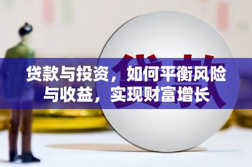 大足贷款与投资，如何平衡风险与收益，实现财富增长