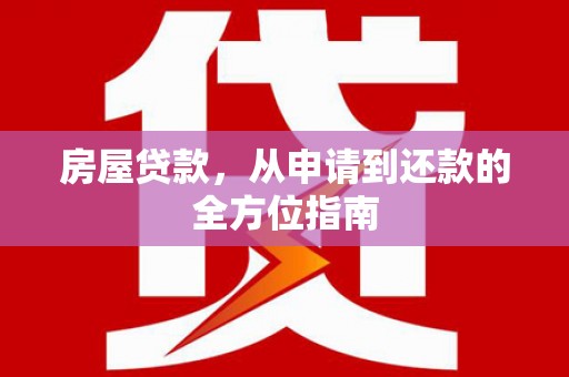 大足房屋贷款，从申请到还款的全方位指南