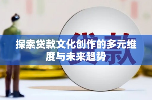 大足探索贷款文化创作的多元维度与未来趋势