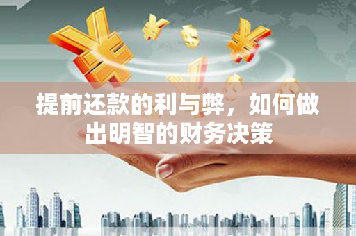 大足提前还款的利与弊，如何做出明智的财务决策