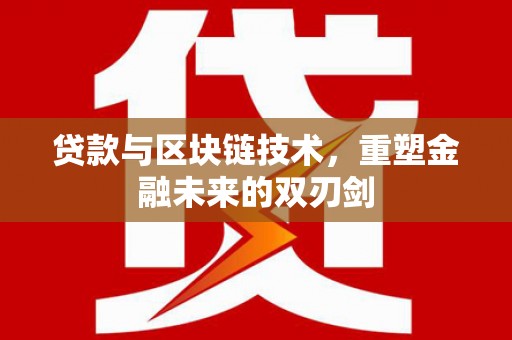大足贷款与区块链技术，重塑金融未来的双刃剑