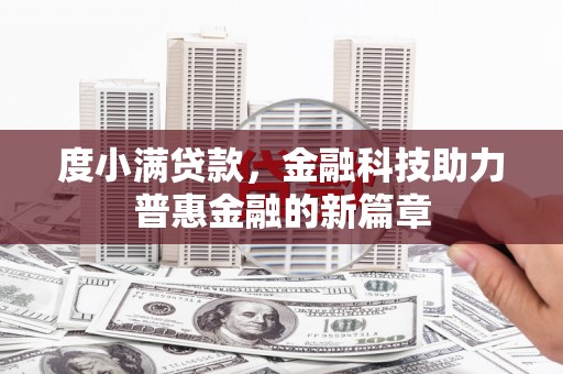 大足度小满贷款，金融科技助力普惠金融的新篇章