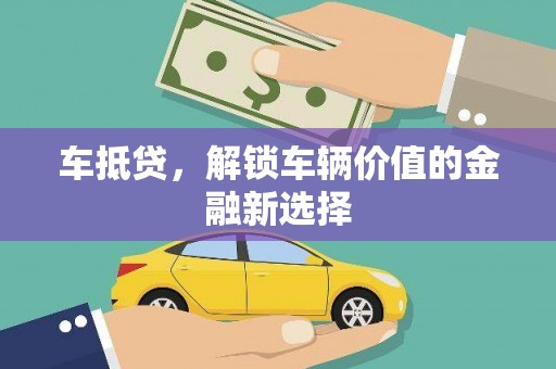 大足车抵贷，解锁车辆价值的金融新选择