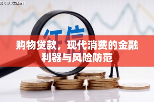 大足购物贷款，现代消费的金融利器与风险防范