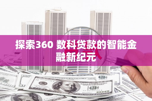 大足探索360 数科贷款的智能金融新纪元
