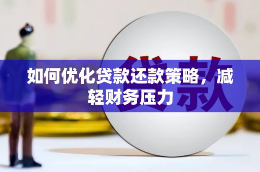 大足如何优化贷款还款策略，减轻财务压力