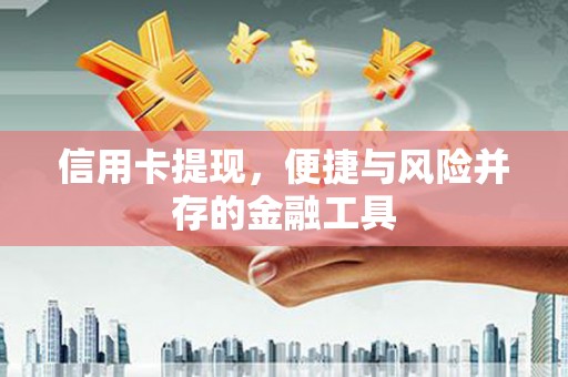 大足信用卡提现，便捷与风险并存的金融工具