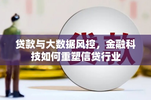 大足贷款与大数据风控，金融科技如何重塑信贷行业