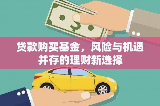 大足贷款购买基金，风险与机遇并存的理财新选择
