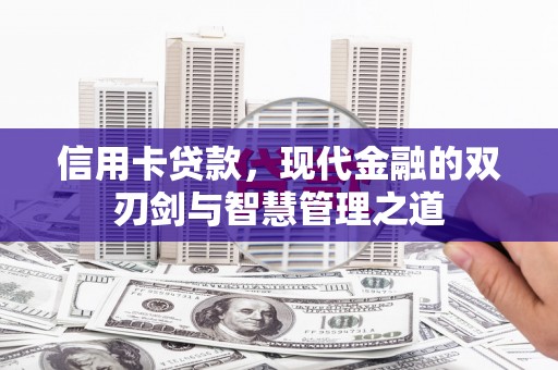 大足信用卡贷款，现代金融的双刃剑与智慧管理之道
