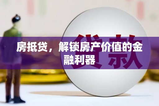 大足房抵贷，解锁房产价值的金融利器