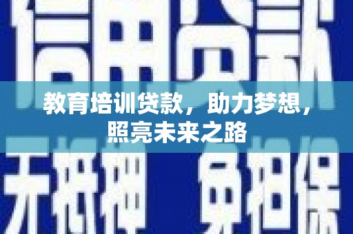 大足教育培训贷款，助力梦想，照亮未来之路